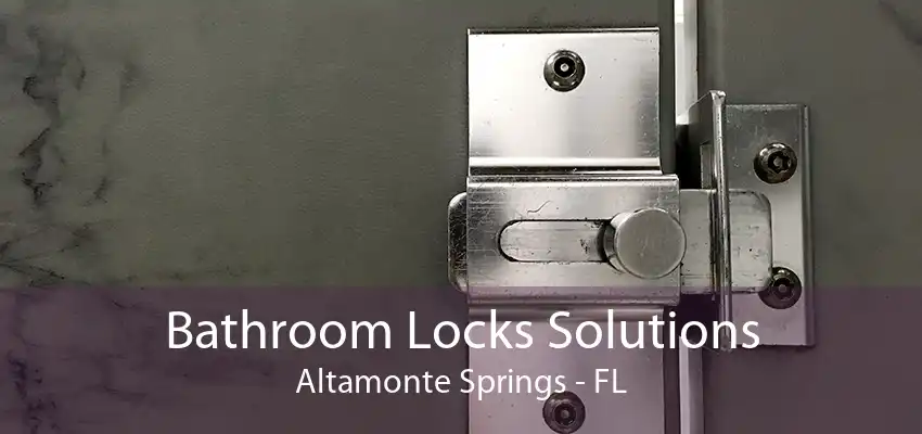 Bathroom Locks Solutions Altamonte Springs - FL