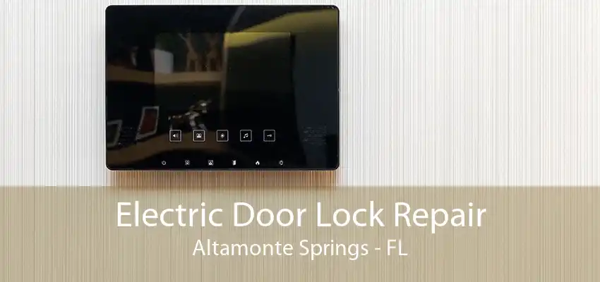 Electric Door Lock Repair Altamonte Springs - FL