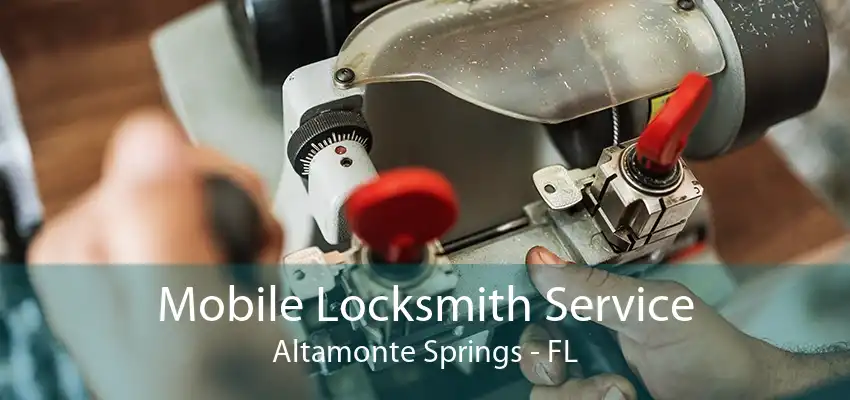 Mobile Locksmith Service Altamonte Springs - FL