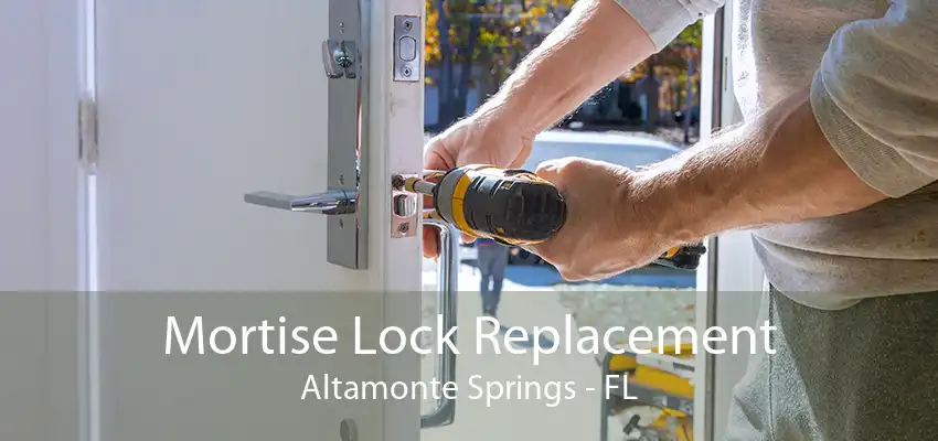 Mortise Lock Replacement Altamonte Springs - FL